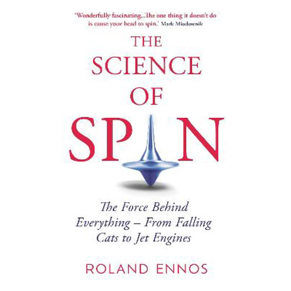 The Science of Spin: The Force Behind Everything - From Falling Cats to Jet Engines (Hardback) - Roland Ennos